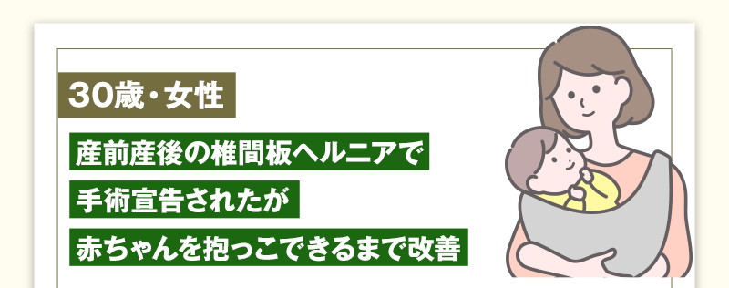 30歳女性　産前産後の椎間板ヘルニアで手術宣告されたが赤ちゃんを抱っこできるまで改善